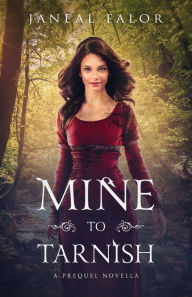 Title: Mine to Tarnish, Author: Janeal Falor