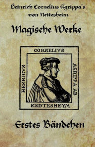 Title: Heinrich cornelius Agrippa von Nettesheim - Magische Werke: Erstes Bändchen der geheimen Philosophie, Author: Agrippa Von Nettesheim