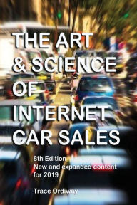 Title: The Art & Science Of Internet Car Sales: Understanding How To Communicate And Sell New & Used Cars & Trucks In The New Electronic Marketplace, Author: Trace Ordiway
