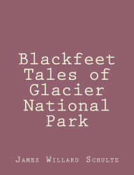 Title: Blackfeet Tales of Glacier National Park, Author: James Willard Schultz