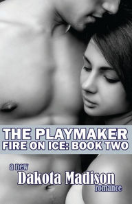 Title: The Playmaker: Fire on Ice Series Book Two, Author: Dakota Madison