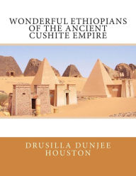Title: Wonderful Ethiopians of the Ancient Cushite Empire, Author: Drusilla Dunjee Houston