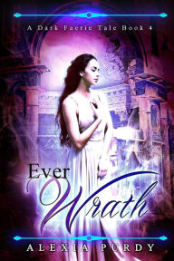 Title: Ever Wrath (A Dark Faerie Tale #4), Author: Alexia Purdy