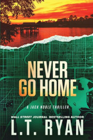 Title: Never Go Home (Jack Noble Series #8), Author: L. T. Ryan