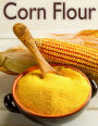 Corn Flour: The Ultimate Recipe Guide