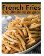 French Fries: The Ultimate Recipe Guide - Over 30 Delicious & Best Selling Recipes