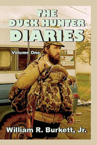 Title: The Duck Hunter Diaries, Author: William R. Burkett Jr.