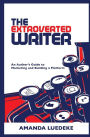 The Extroverted Writer: An Author's Guide to Marketing and Building a Platform