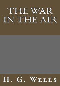 Title: The War in the Air, Author: H. G. Wells