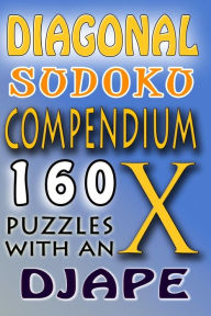 Title: Diagonal Sudoku Compendium: 160 puzzles with an X, Author: Djape