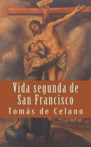 Title: Vida segunda de San Francisco, Author: Tomïs de Celano