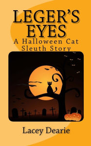 Title: Leger's Eyes: A Hallowe'en Cat Sleuth Story, Author: Lacey Dearie