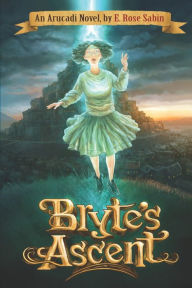 Title: Bryte's Ascent: An Arucadi Novel, Author: E Rose Sabin