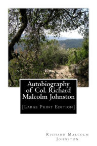 Title: Autobiography of Col. Richard Malcolm Johnston: [Large Print Edition], Author: Richard Malcolm Johnston