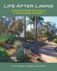 Title: Life After Lawns: 8 Steps from Grass to a Waterwise Garden, Author: Bill Schnetz