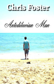 Title: Antediluvian Man, Author: Chris Foster