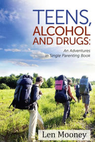 Title: Teens, Alcohol & Drugs: : An Adventures in Single Parenting Book, Author: Kimberly Byrne