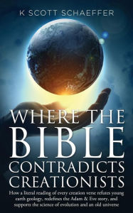 Title: Where the Bible Contradicts Creationists: How a literal reading of every creation verse refutes young earth geology, redefines the Adam and Eve story, and supports the science of evolution and an old universe, Author: Damonza Com