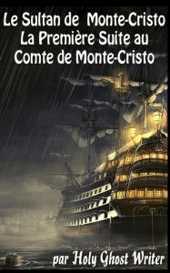 Title: Le Sultan de Monte Cristo: La Premiï¿½re Suite au Comte de Monte-Cristo, Author: Holy Ghost Writer