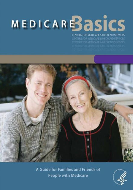 Medicare Basics: A Guide For Families And Friends Of People With ...