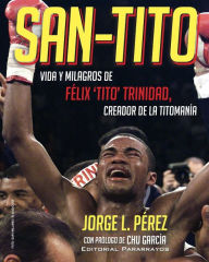 Title: San-Tito: Vida y Milagros de Tito Trinidad, Author: Jorge L Perez