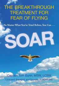 Title: Soar: The Breakthrough Treatment for Fear of Flying, Author: Tom Bunn