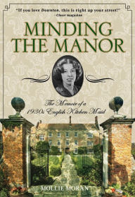 Title: Minding the Manor: The Memoir of a 1930s English Kitchen Maid, Author: Mollie Moran