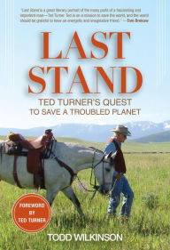 Title: Last Stand: Ted Turner's Quest to Save a Troubled Planet, Author: Todd Wilkinson