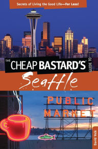 Title: Cheap Bastard's® Guide to Seattle: Secrets of Living the Good Life-for Less!, Author: David Volk