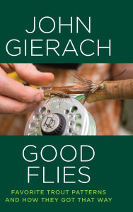 Good Flies: Favorite Trout Patterns and How They Got That Way