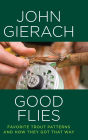 Good Flies: Favorite Trout Patterns and How They Got That Way