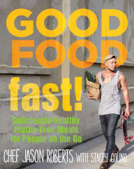 Title: Good Food--Fast!: Deliciously Healthy Gluten-Free Meals for People on the Go, Author: Jason Roberts