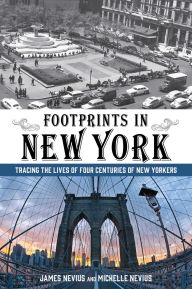 Title: Footprints in New York: Tracing the Lives of Four Centuries of New Yorkers, Author: James Nevius