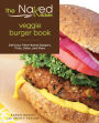 Naked Kitchen Veggie Burger Book: Delicious Plant-Based Burgers, Fries, Sides, and More