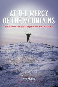 Title: At the Mercy of the Mountains: True Stories of Survival and Tragedy in New York's Adirondacks, Author: Peter Bronski
