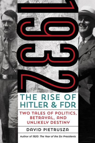 1932: The Rise of Hitler and FDR-Two Tales of Politics, Betrayal, and Unlikely Destiny