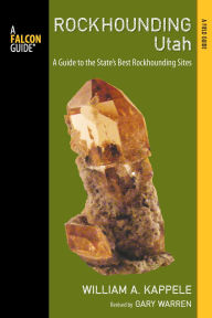 Title: Rockhounding Utah: A Guide to the State's Best Rockhounding Sites, Author: William A. Kappele