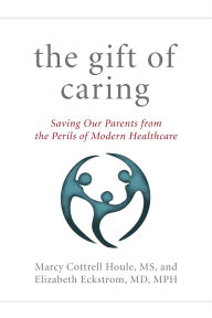 Title: The Gift of Caring: Saving Our Parents from the Perils of Modern Healthcare, Author: Marcy Cottrell Houle