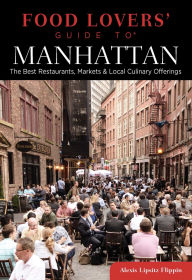 Title: Food Lovers' Guide to® Manhattan: The Best Restaurants, Markets & Local Culinary Offerings, Author: Alexis Lipsitz Flippin