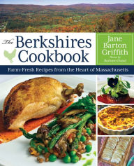 Title: The Berkshires Cookbook: Farm-Fresh Recipes from the Heart of Massachusetts, Author: Jane Barton Griffith