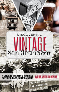 Title: Discovering Vintage San Francisco: A Guide to the City's Timeless Eateries, Bars, Shops & More, Author: Laura Borrman