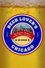 Beer Lover's Chicago: Best Breweries, Brewpubs and Beer Bars