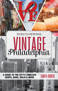 Title: Discovering Vintage Philadelphia: A Guide to the City's Timeless Shops, Bars, Delis & More, Author: Tanya Birch