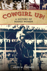 Title: Cowgirl Up!: A History of Rodeo Women, Author: Heidi Thomas