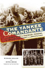 The Yankee Comandante: The Untold Story of Courage, Passion, and One American's Fight to Liberate Cuba