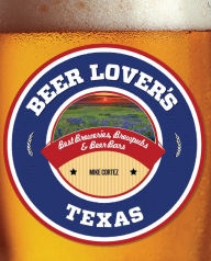 Title: Beer Lover's Texas: Best Breweries, Brewpubs & Beer Bars, Author: Mike Cortez