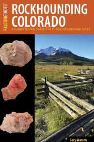 Title: Rockhounding Colorado: A Guide to the State's Best Rockhounding Sites, Author: William A. Kappele