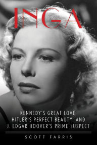 Title: Inga: Kennedy's Great Love, Hitler's Perfect Beauty, and J. Edgar Hoover's Prime Suspect, Author: Scott Farris New York Times bestselling author of Kennedy & Reagan: Why Their Legacies E