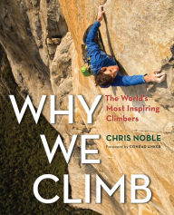 Title: Why We Climb: The World's Most Inspiring Climbers, Author: Chris Noble
