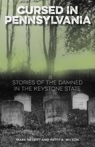 Title: Cursed in Pennsylvania: Stories of the Damned in the Keystone State, Author: Mark Nesbitt